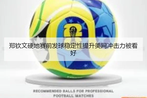 郑钦文硬地赛前发球稳定性提升美网冲击力被看好（QYG）